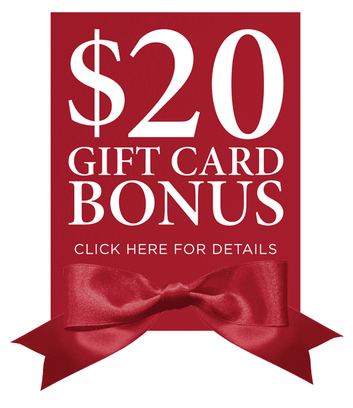 $20 Gift Card Bonus. Click or tap here for details.