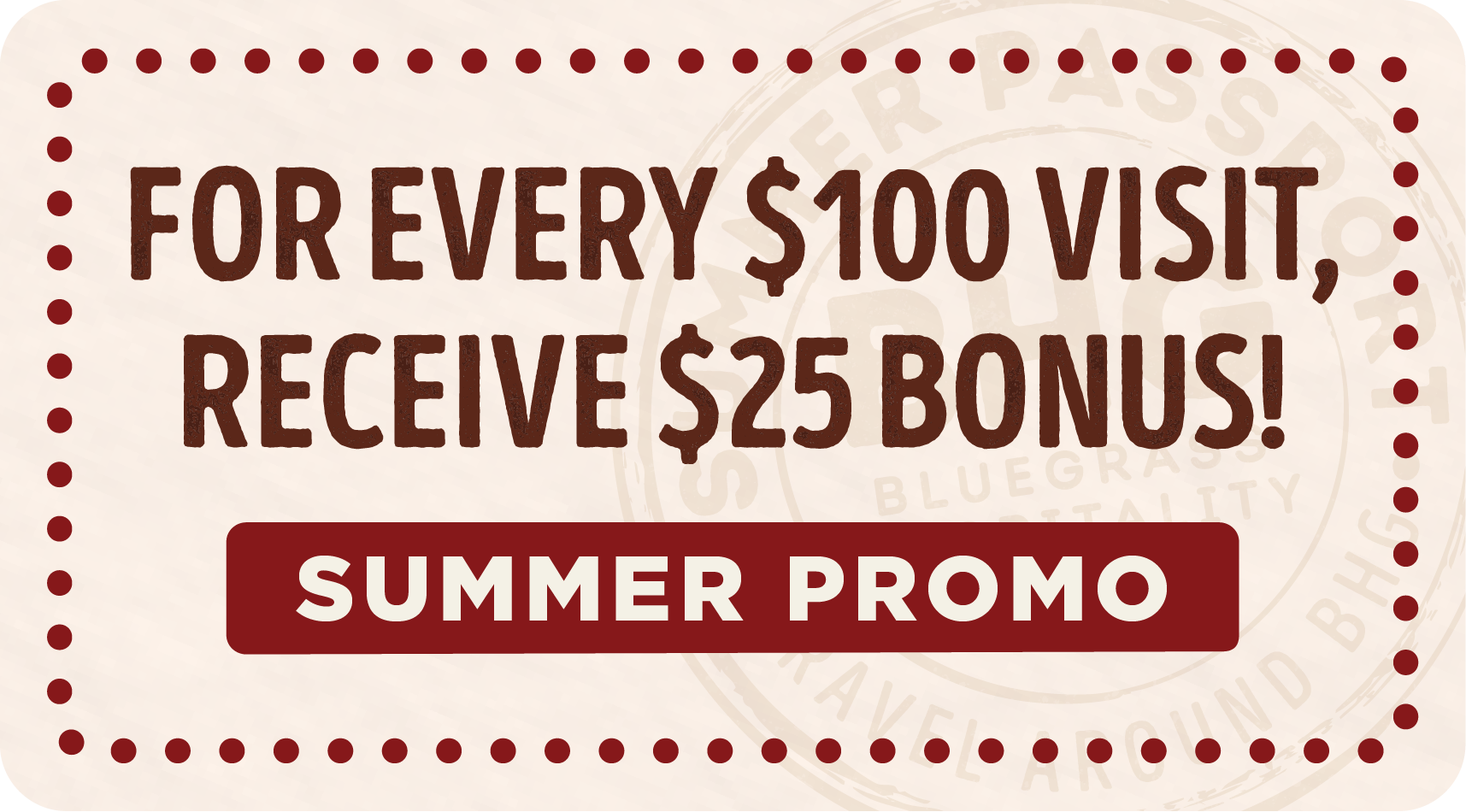 For every $100 Visit, receive a $25 bonus! Terms and conditions apply, click or tap here to learn more.