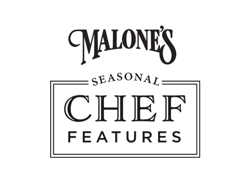 Malone's Seasonal Chef Features